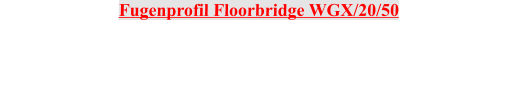 Fugenprofil Floorbridge WGX/20/50